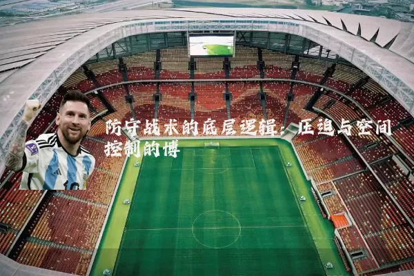 防守战术的底层逻辑:压迫与空间控制的博弈