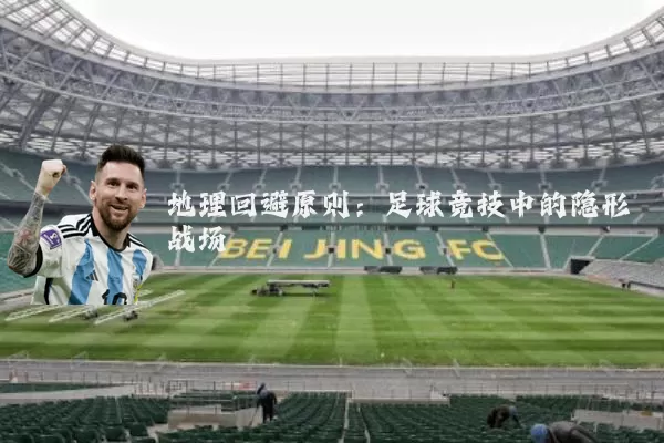 地理回避原则：足球竞技中的隐形战场