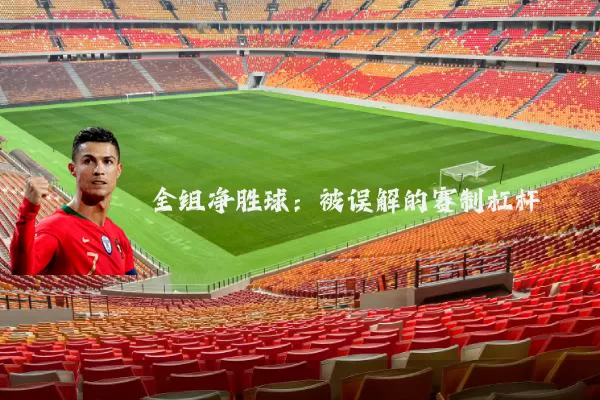 全组净胜球:被误解的赛制杠杆